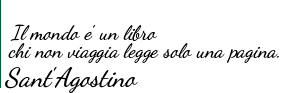 Il mondo è un libro, chi non viaggia legge solo una pagina. Sant'Agostino